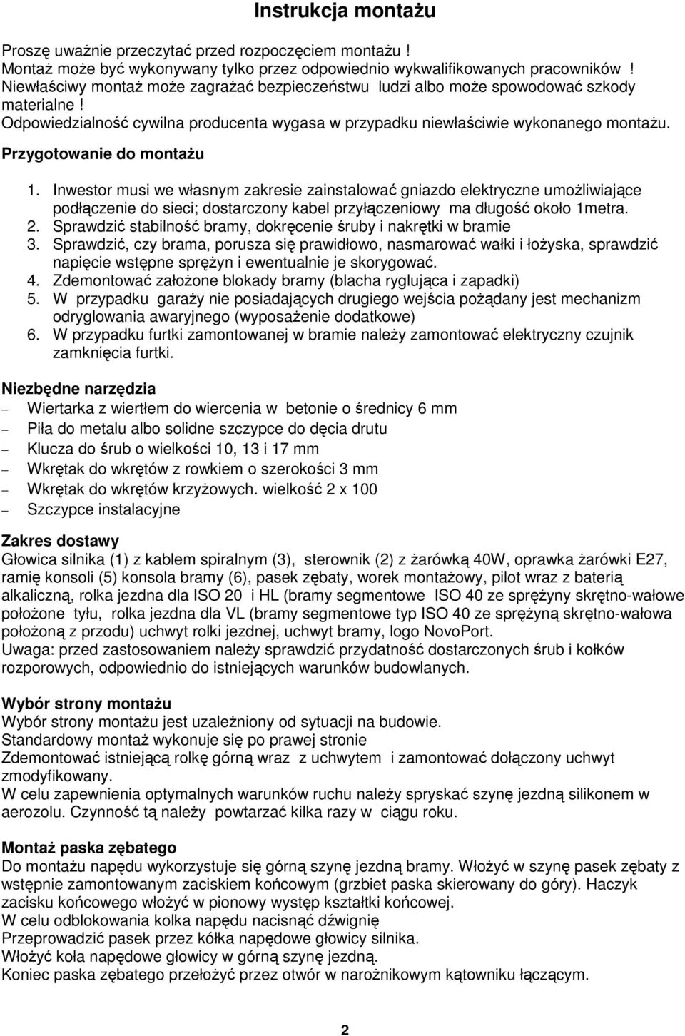 Przygotowanie do montażu 1. Inwestor musi we własnym zakresie zainstalować gniazdo elektryczne umożliwiające podłączenie do sieci; dostarczony kabel przyłączeniowy ma długość około 1metra. 2.