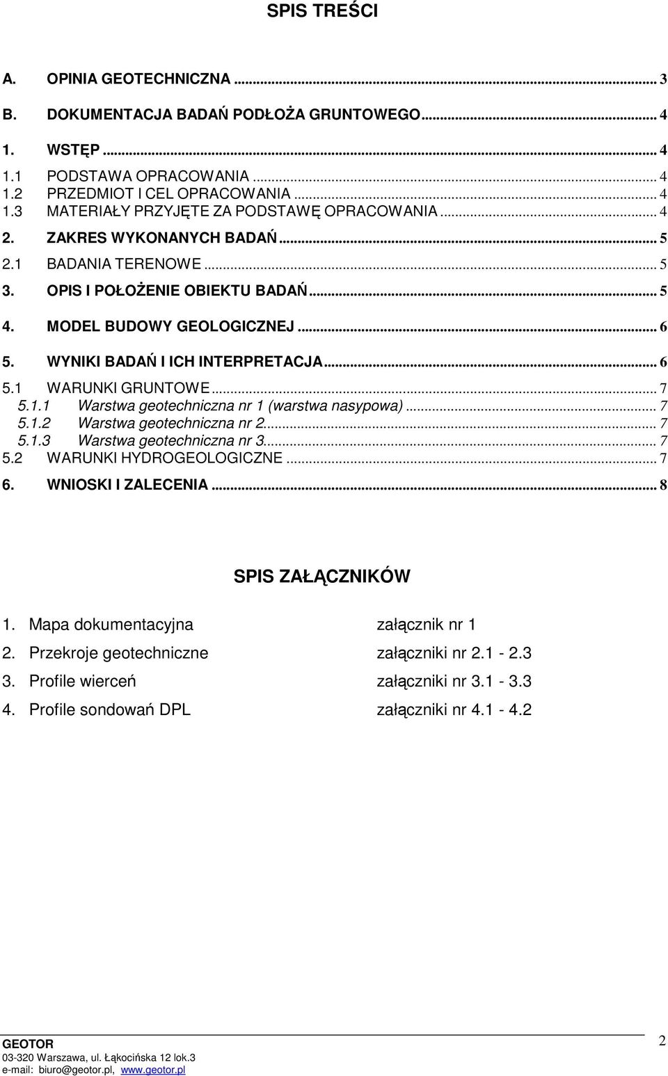 .. 7 5.1.1 Warstwa geotechniczna nr 1 (warstwa nasypowa)... 7 5.1.2 Warstwa geotechniczna nr 2... 7 5.1.3 Warstwa geotechniczna nr 3... 7 5.2 WARUNKI HYDROGEOLOGICZNE... 7 6. WNIOSKI I ZALECENIA.