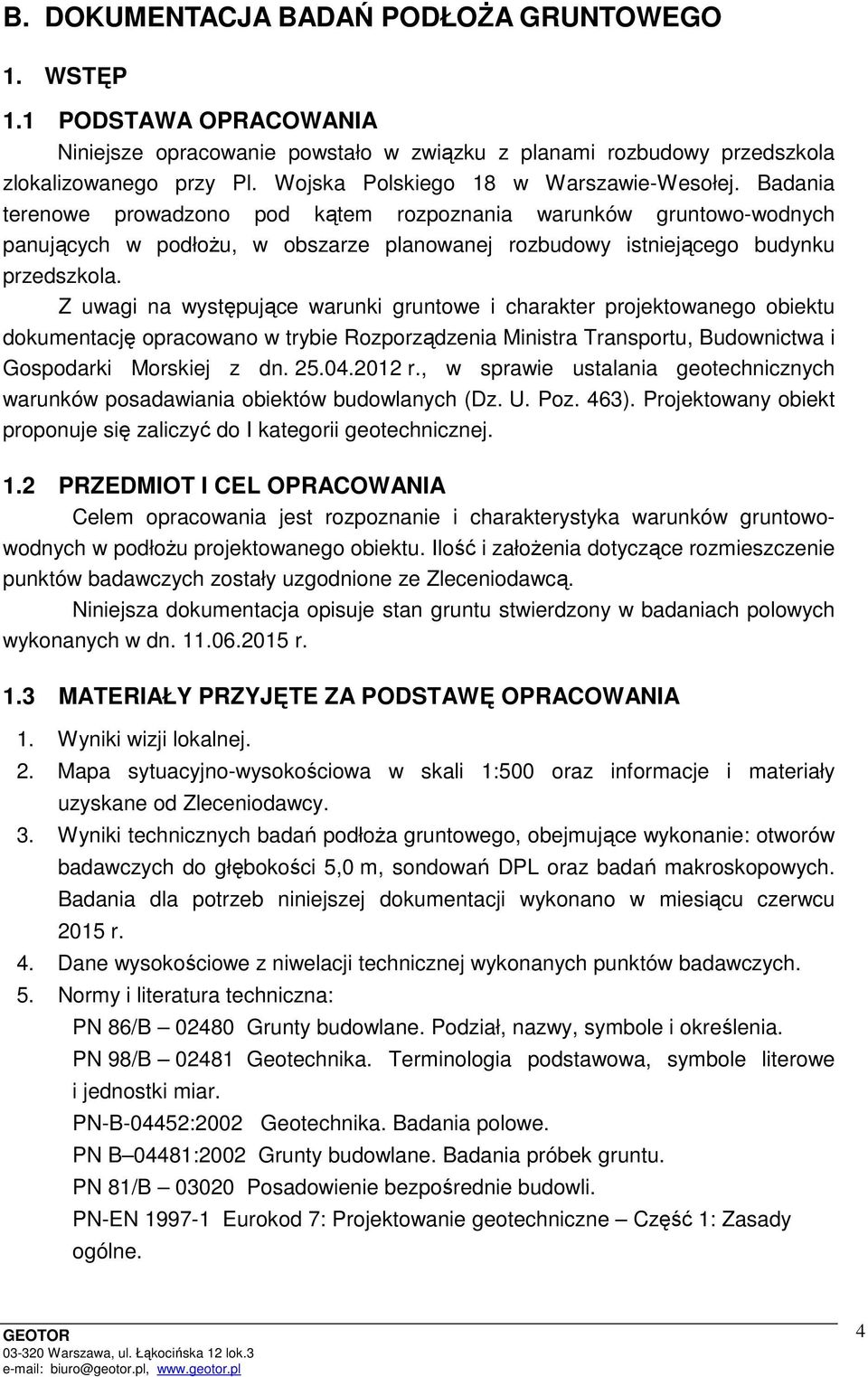 Badania terenowe prowadzono pod kątem rozpoznania warunków gruntowo-wodnych panujących w podłożu, w obszarze planowanej rozbudowy istniejącego budynku przedszkola.