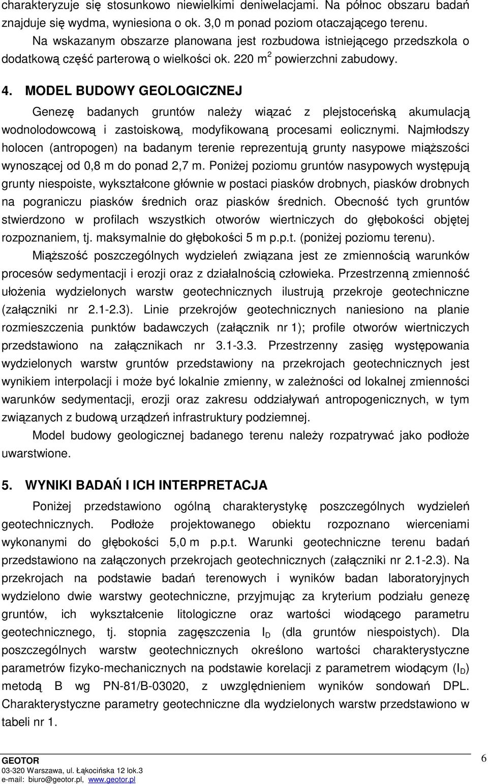 MODEL BUDOWY GEOLOGICZNEJ Genezę badanych gruntów należy wiązać z plejstoceńską akumulacją wodnolodowcową i zastoiskową, modyfikowaną procesami eolicznymi.