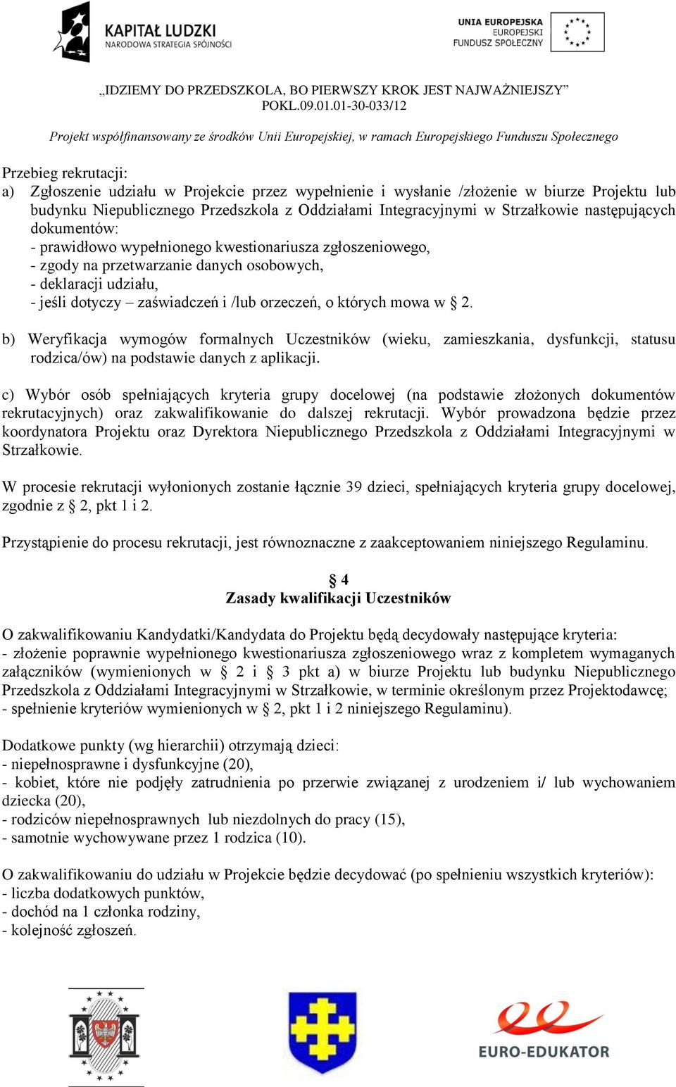 których mowa w 2. b) Weryfikacja wymogów formalnych Uczestników (wieku, zamieszkania, dysfunkcji, statusu rodzica/ów) na podstawie danych z aplikacji.