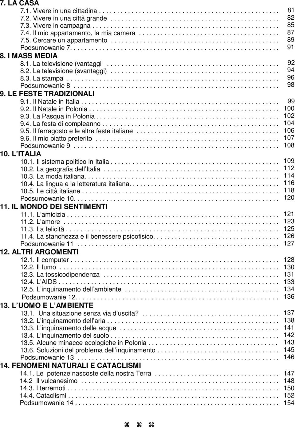 I MASS MEDIA 8.1. La televisione (vantaggi................................................ 8.2. La televisione (svantaggi)............................................... 8.3. La stampa.