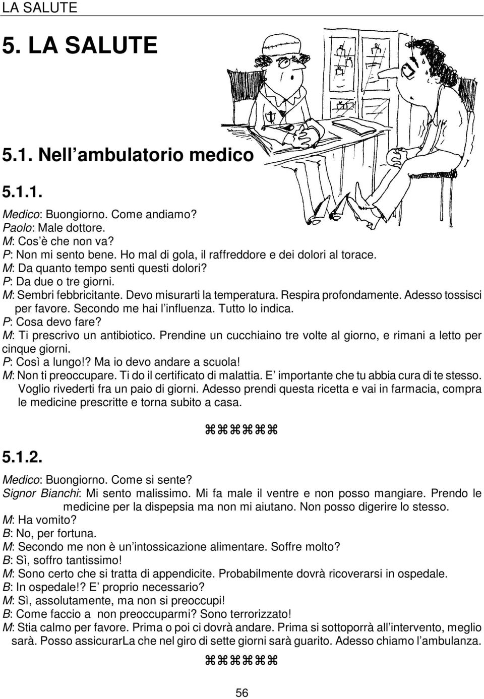 Adesso tossisci per favore. Secondo me hai l influenza. Tutto lo indica. P: Cosa devo fare? M: Ti prescrivo un antibiotico.