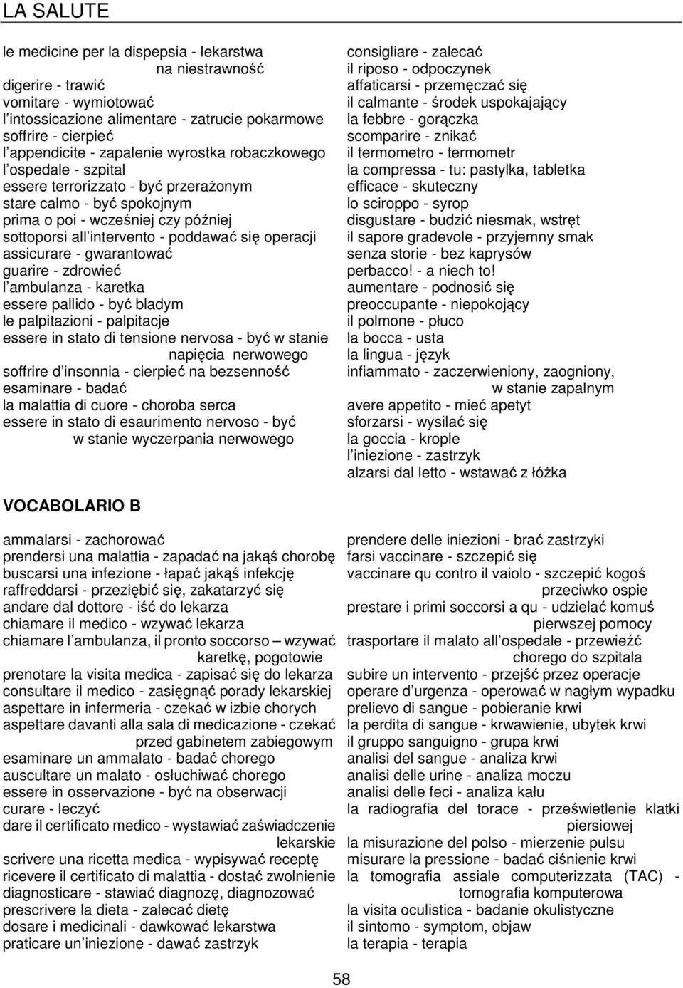 assicurare - gwarantować guarire - zdrowieć l ambulanza - karetka essere pallido - być bladym le palpitazioni - palpitacje essere in stato di tensione nervosa - być w stanie napięcia nerwowego