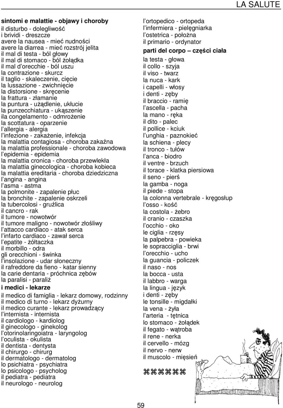 użądlenie, ukłucie la punzecchiatura - ukąszenie ila congelamento - odmrożenie la scottatura - oparzenie l allergia - alergia l infezione - zakażenie, infekcja la malattia contagiosa - choroba