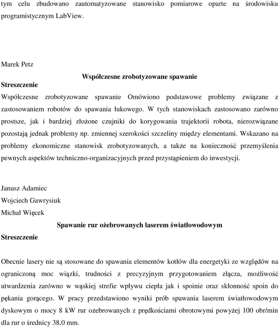 W tych stanowiskach zastosowano zarówno prostsze, jak i bardziej złożone czujniki do korygowania trajektorii robota, nierozwiązane pozostają jednak problemy np.