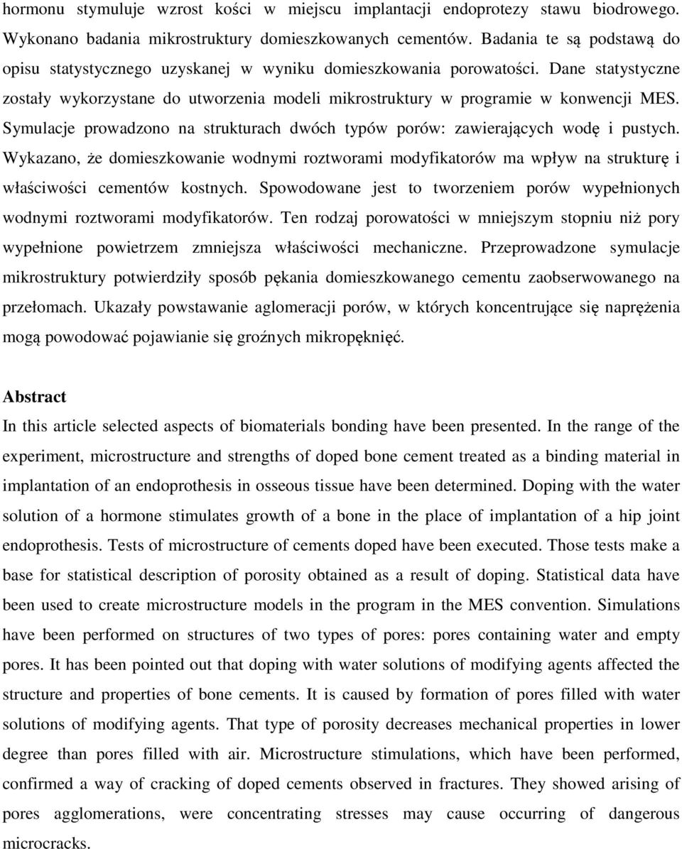 Symulacje prowadzono na strukturach dwóch typów porów: zawierających wodę i pustych. Wykazano, że domieszkowanie wodnymi roztworami modyfikatorów ma wpływ na strukturę i właściwości cementów kostnych.