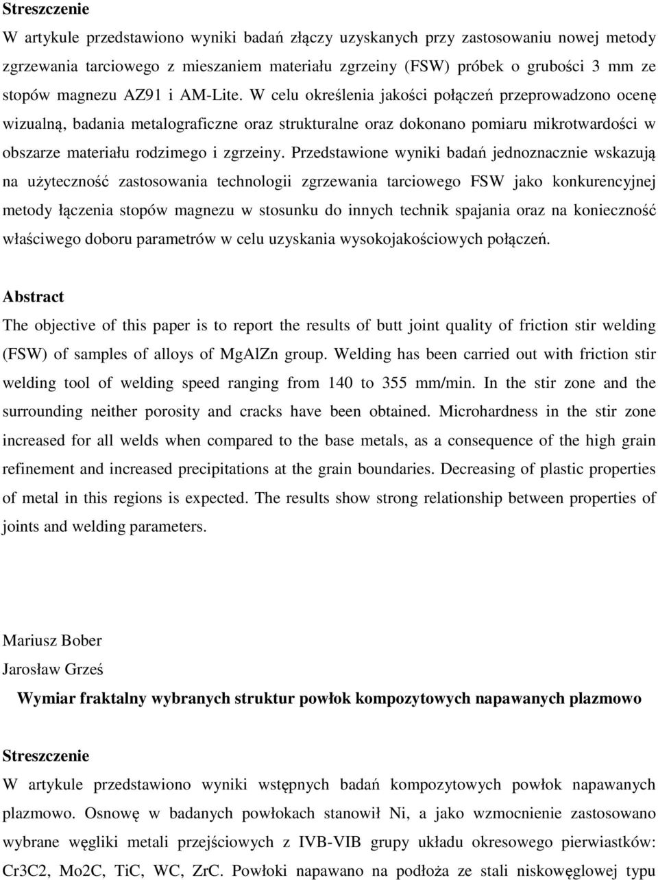 Przedstawione wyniki badań jednoznacznie wskazują na użyteczność zastosowania technologii zgrzewania tarciowego FSW jako konkurencyjnej metody łączenia stopów magnezu w stosunku do innych technik