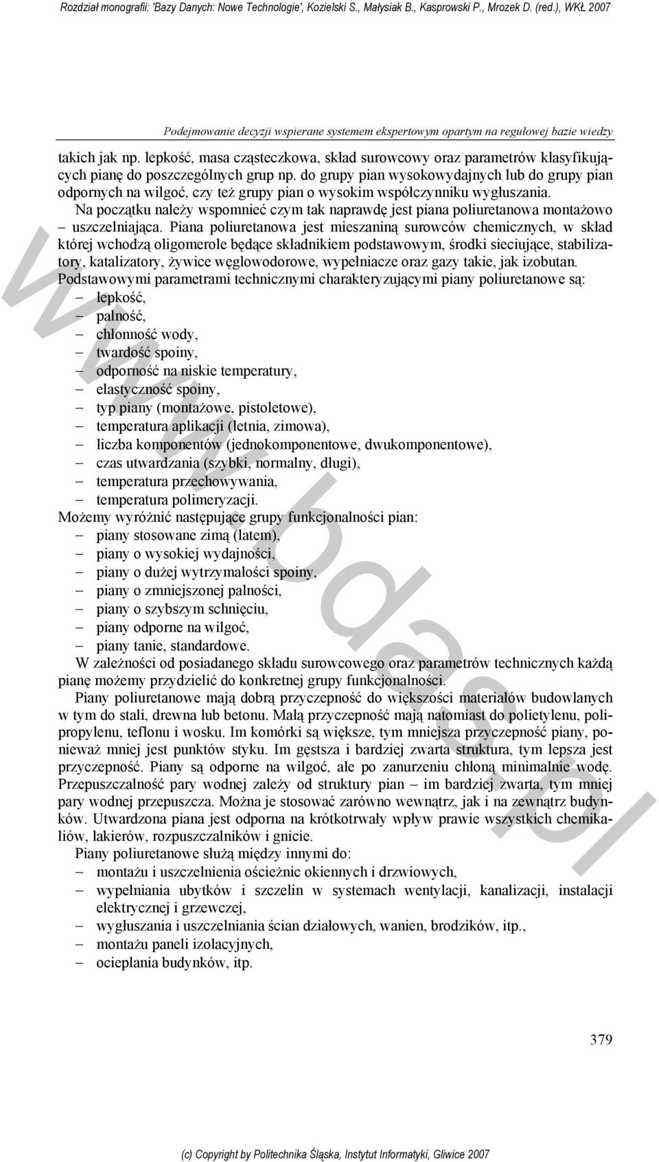 do grupy pian wysokowydajnych lub do grupy pian odpornych na wilgoć, czy też grupy pian o wysokim współczynniku wygłuszania.