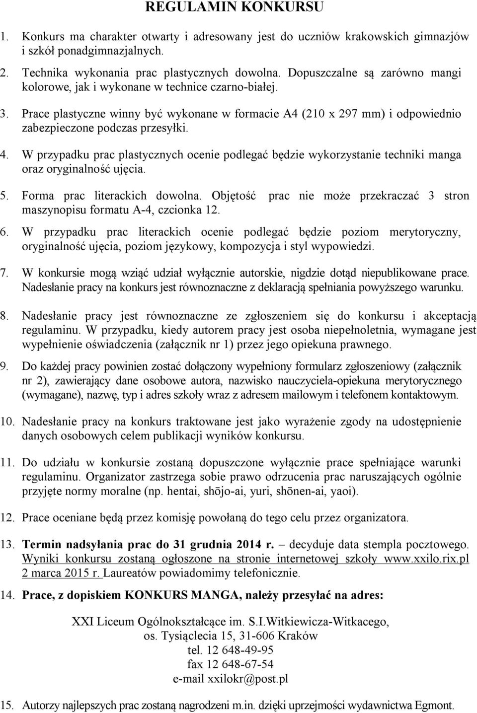 W przypadku prac plastycznych ocenie podlegać będzie wykorzystanie techniki manga oraz oryginalność ujęcia. 5. Forma prac literackich dowolna.