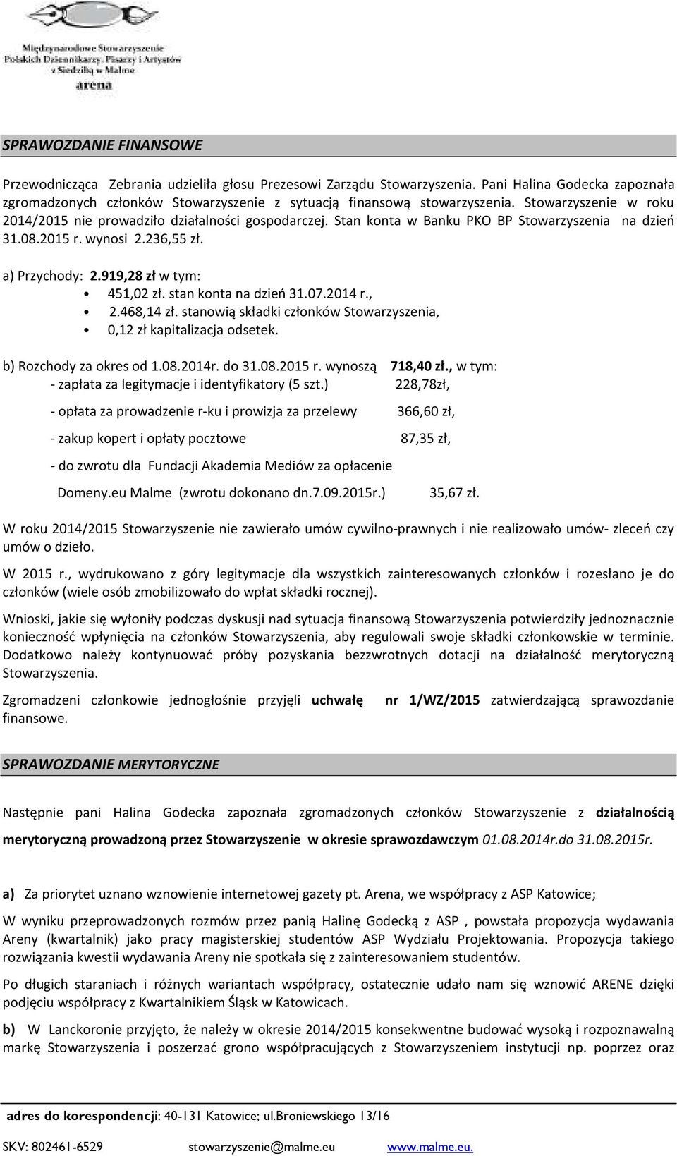 Stan konta w Banku PKO BP Stowarzyszenia na dzień 31.08.2015 r. wynosi 2.236,55 zł. a) Przychody: 2.919,28 zł w tym: 451,02 zł. stan konta na dzień 31.07.2014 r., 2.468,14 zł.