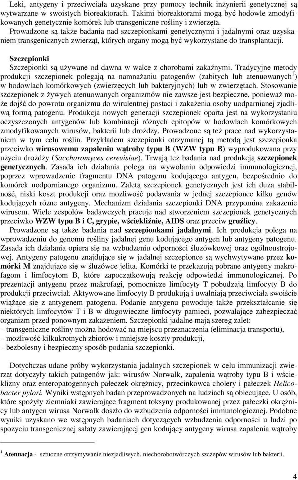 Prowadzone są także badania nad szczepionkami genetycznymi i jadalnymi oraz uzyskaniem transgenicznych zwierząt, których organy mogą być wykorzystane do transplantacji.