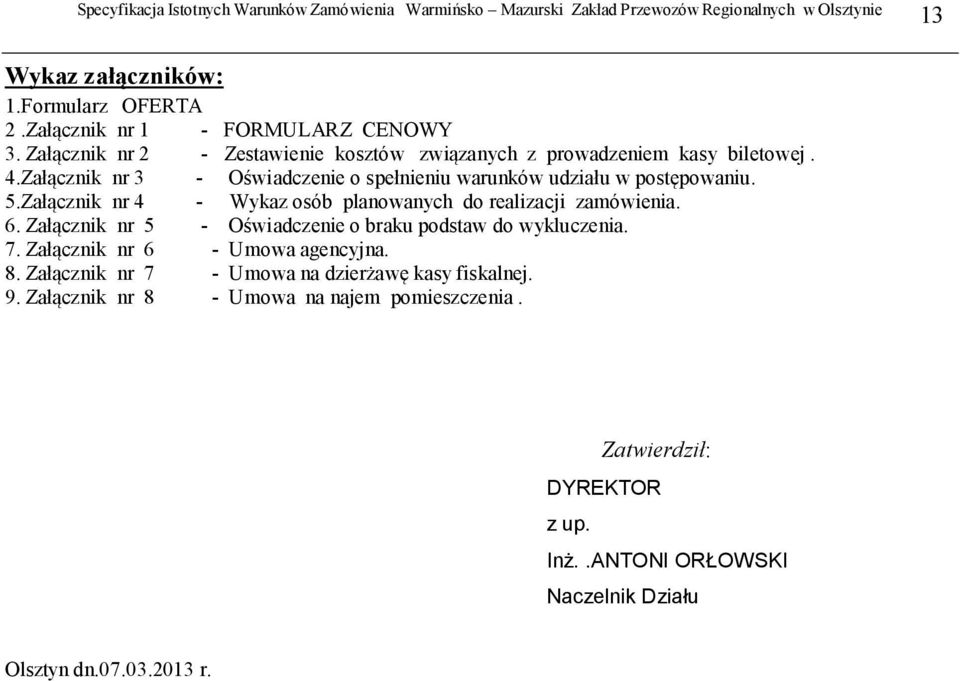 Załącznik nr 3 - Oświadczenie o spełnieniu warunków udziału w postępowaniu. 5.Załącznik nr 4 - Wykaz osób planowanych do realizacji zamówienia. 6.