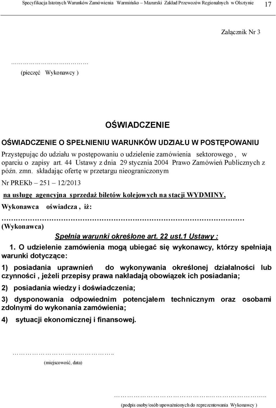 składając ofertę w przetargu nieograniczonym Nr PREKb 251 12/2013 na usługę agencyjna sprzedaż biletów kolejowych na stacji WYDMINY, Wykonawca oświadcza, iż: (Wykonawca) Spełnia warunki określone art.