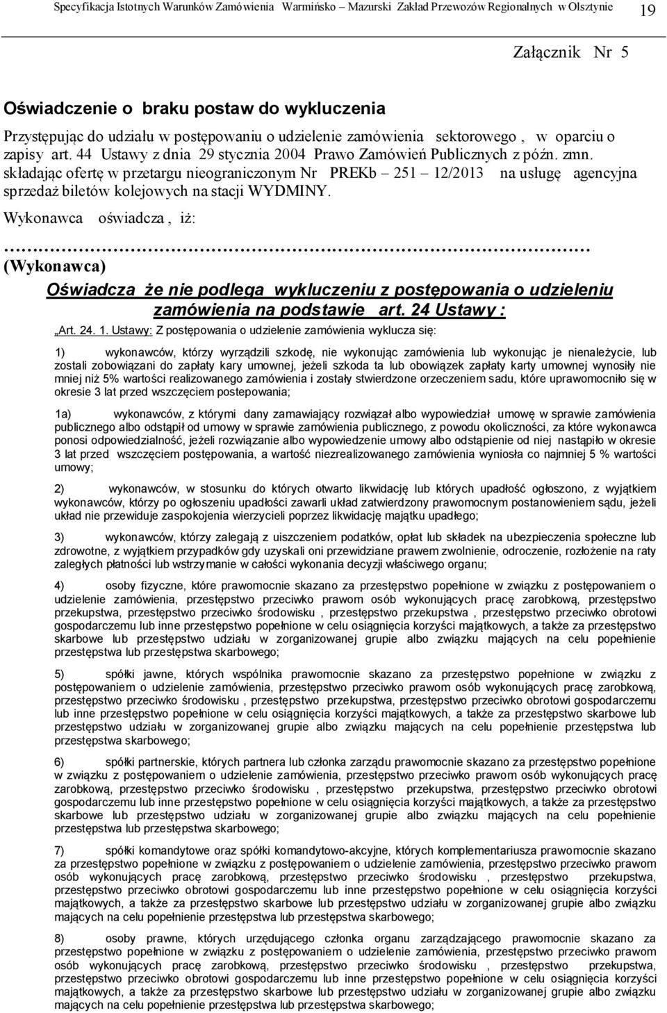 składając ofertę w przetargu nieograniczonym Nr PREKb 251 12/2013 na usługę agencyjna sprzedaż biletów kolejowych na stacji WYDMINY.