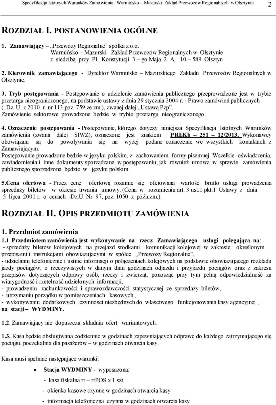 - Prawo zamówień publicznych ( Dz. U. z 2010 r. nr 113 poz. 759 ze zm.), zwanej dalej Ustawą Pzp. Zamówienie sektorowe prowadzone będzie w trybie przetargu nieograniczonego. 4.