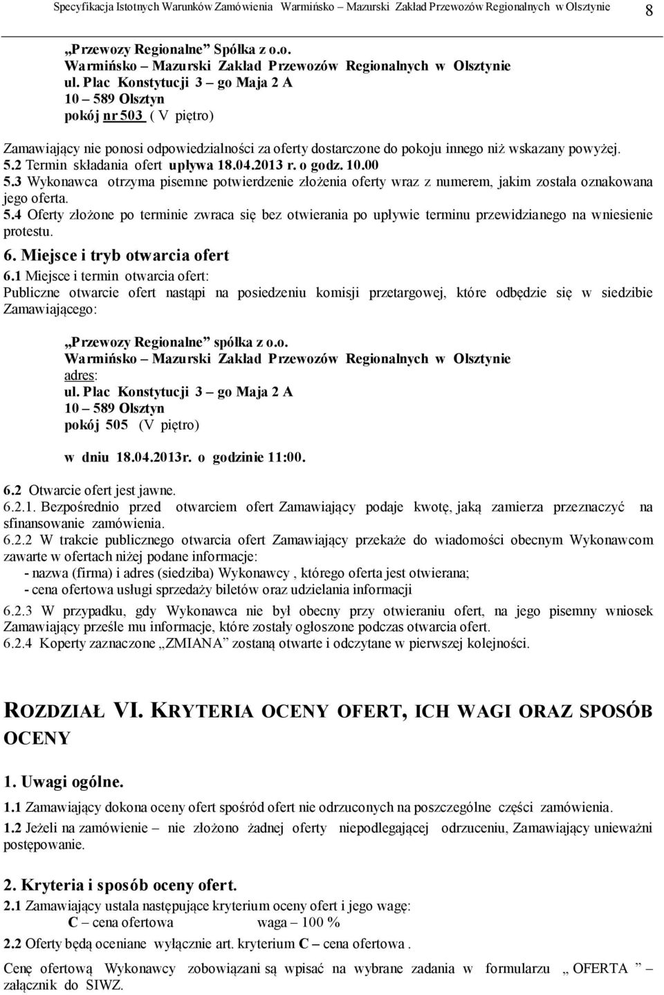 04.2013 r. o godz. 10.00 5.3 Wykonawca otrzyma pisemne potwierdzenie złożenia oferty wraz z numerem, jakim została oznakowana jego oferta. 5.4 Oferty złożone po terminie zwraca się bez otwierania po upływie terminu przewidzianego na wniesienie protestu.