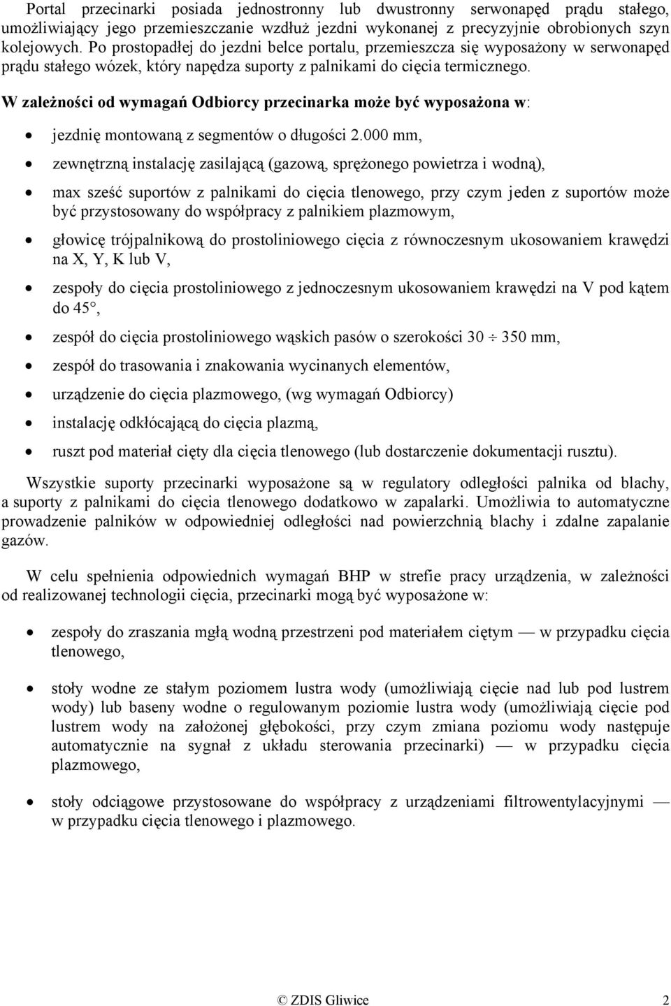 W zależności od wymagań Odbiorcy przecinarka może być wyposażona w: jezdnię montowaną z segmentów o długości 2.