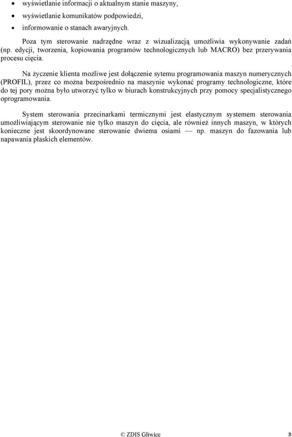 Na życzenie klienta możliwe jest dołączenie sytemu programowania maszyn numerycznych (PROFIL), przez co można bezpośrednio na maszynie wykonać programy technologiczne, które do tej pory można było