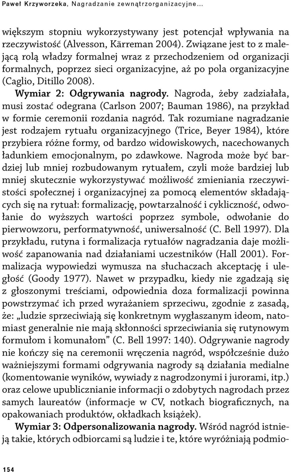 Wymiar 2: Odgrywania nagrody. Nagroda, żeby zadziałała, musi zostać odegrana (Carlson 2007; Bauman 1986), na przykład w formie ceremonii rozdania nagród.