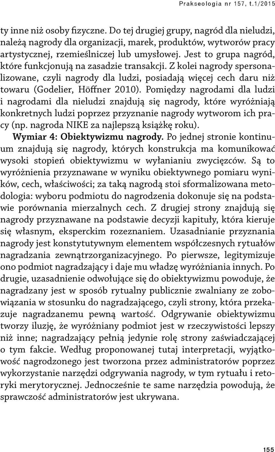 Pomiędzy nagrodami dla ludzi i nagrodami dla nieludzi znajdują się nagrody, które wyróżniają konkretnych ludzi poprzez przyznanie nagrody wytworom ich pracy (np.