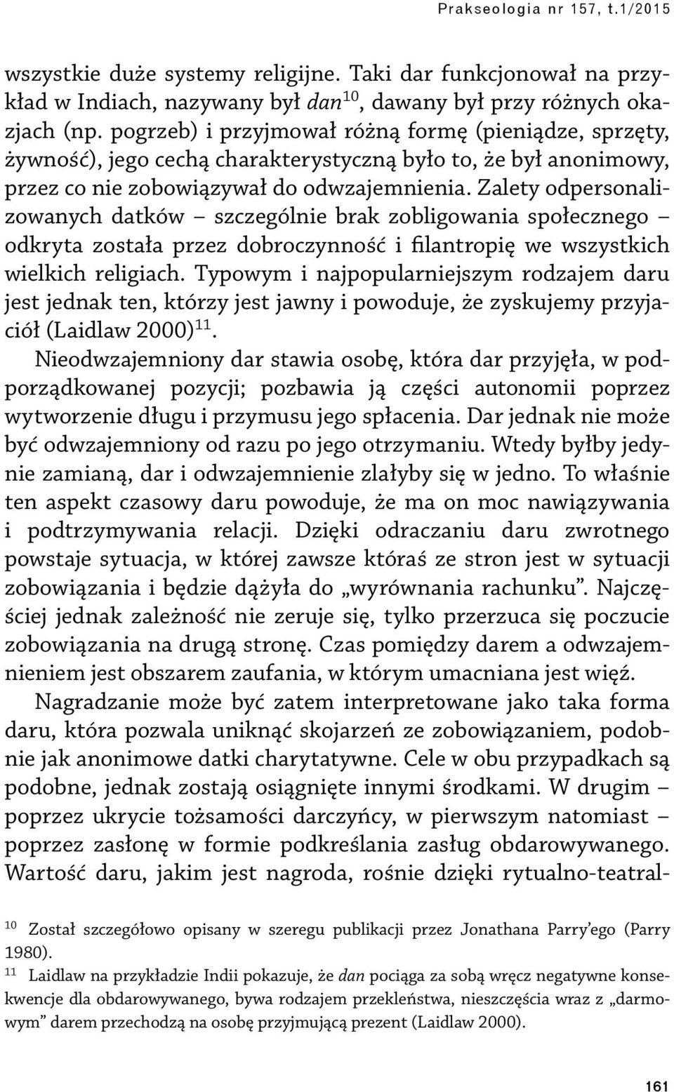 Zalety odpersonalizowanych datków szczególnie brak zobligowania społecznego odkryta została przez dobroczynność i filantropię we wszystkich wielkich religiach.