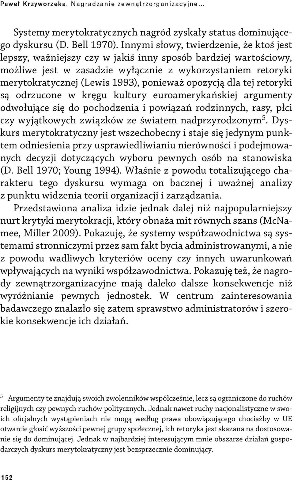 ponieważ opozycją dla tej retoryki są odrzucone w kręgu kultury euroamerykańskiej argumenty odwołujące się do pochodzenia i powiązań rodzinnych, rasy, płci czy wyjątkowych związków ze światem