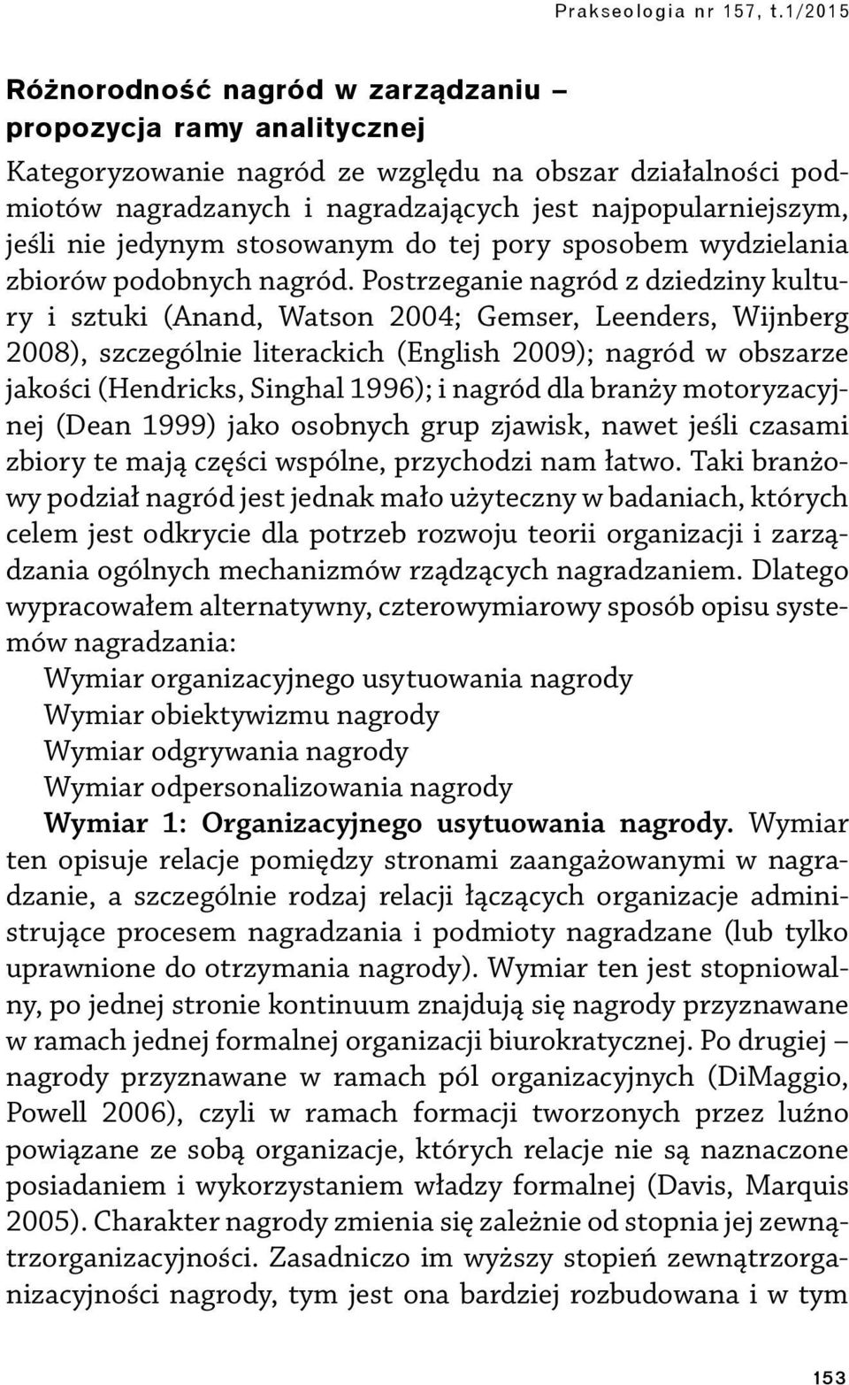 Postrzeganie nagród z dziedziny kultury i sztuki (Anand, Watson 2004; Gemser, Leenders, Wijnberg 2008), szczególnie literackich (English 2009); nagród w obszarze jakości (Hendricks, Singhal 1996); i