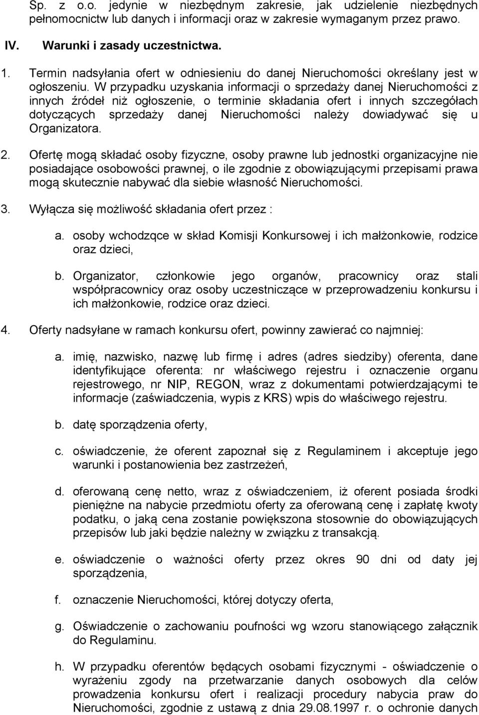 W przypadku uzyskania informacji o sprzedaży danej Nieruchomości z innych źródeł niż ogłoszenie, o terminie składania ofert i innych szczegółach dotyczących sprzedaży danej Nieruchomości należy