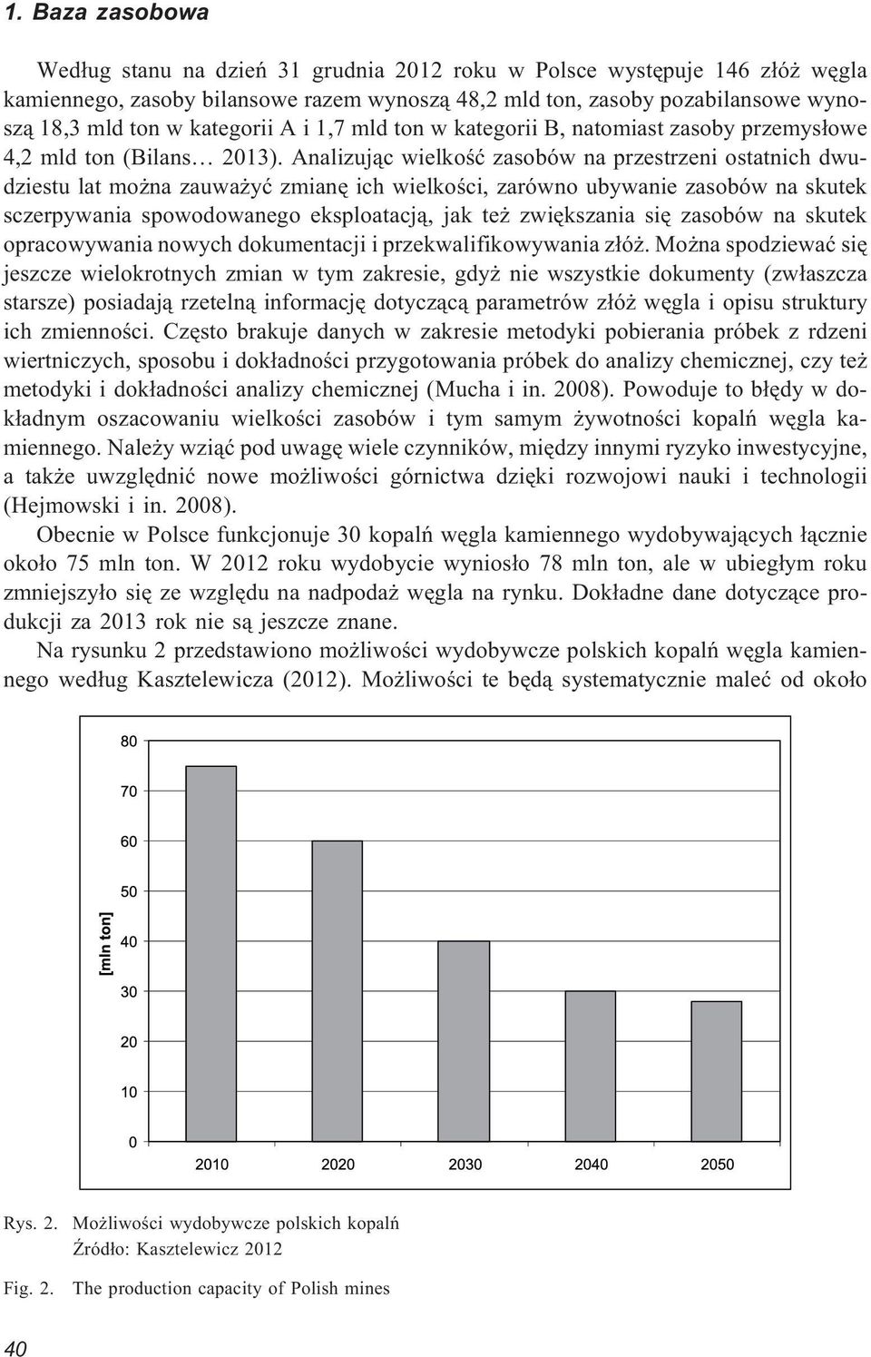 Analizuj¹c wielkoœæ zasobów na przestrzeni ostatnich dwudziestu lat mo na zauwa yæ zmianê ich wielkoœci, zarówno ubywanie zasobów na skutek sczerpywania spowodowanego eksploatacj¹, jak te zwiêkszania