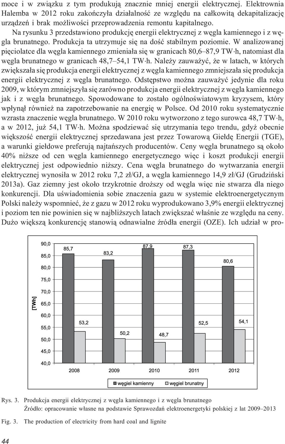 Na rysunku 3 przedstawiono produkcjê energii elektrycznej z wêgla kamiennego i z wêgla brunatnego. Produkcja ta utrzymuje siê na doœæ stabilnym poziomie.