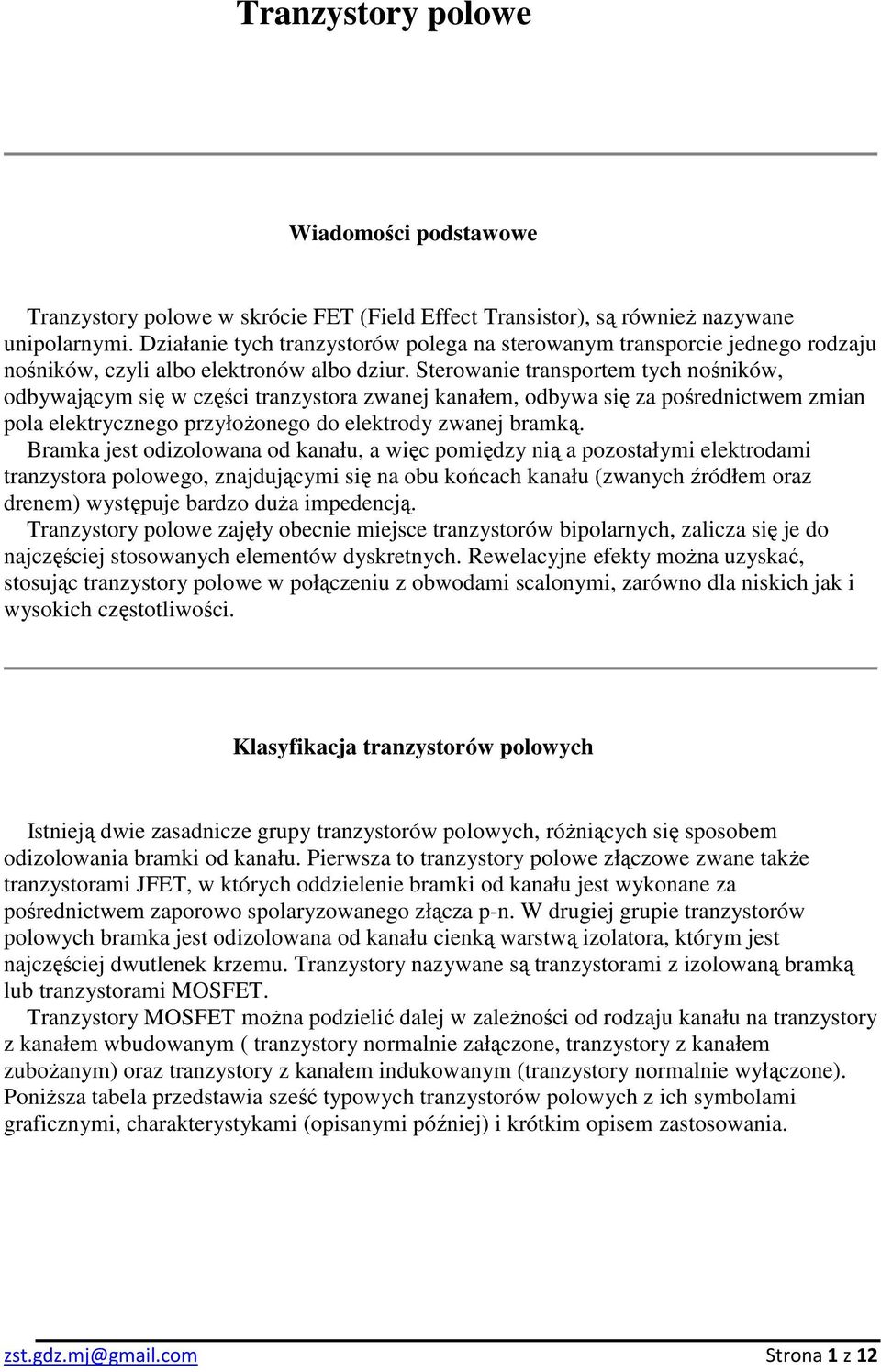 Sterowanie transportem tych nośników, odbywającym się w części tranzystora zwanej kanałem, odbywa się za pośrednictwem zmian pola elektrycznego przyłoŝonego do elektrody zwanej bramką.