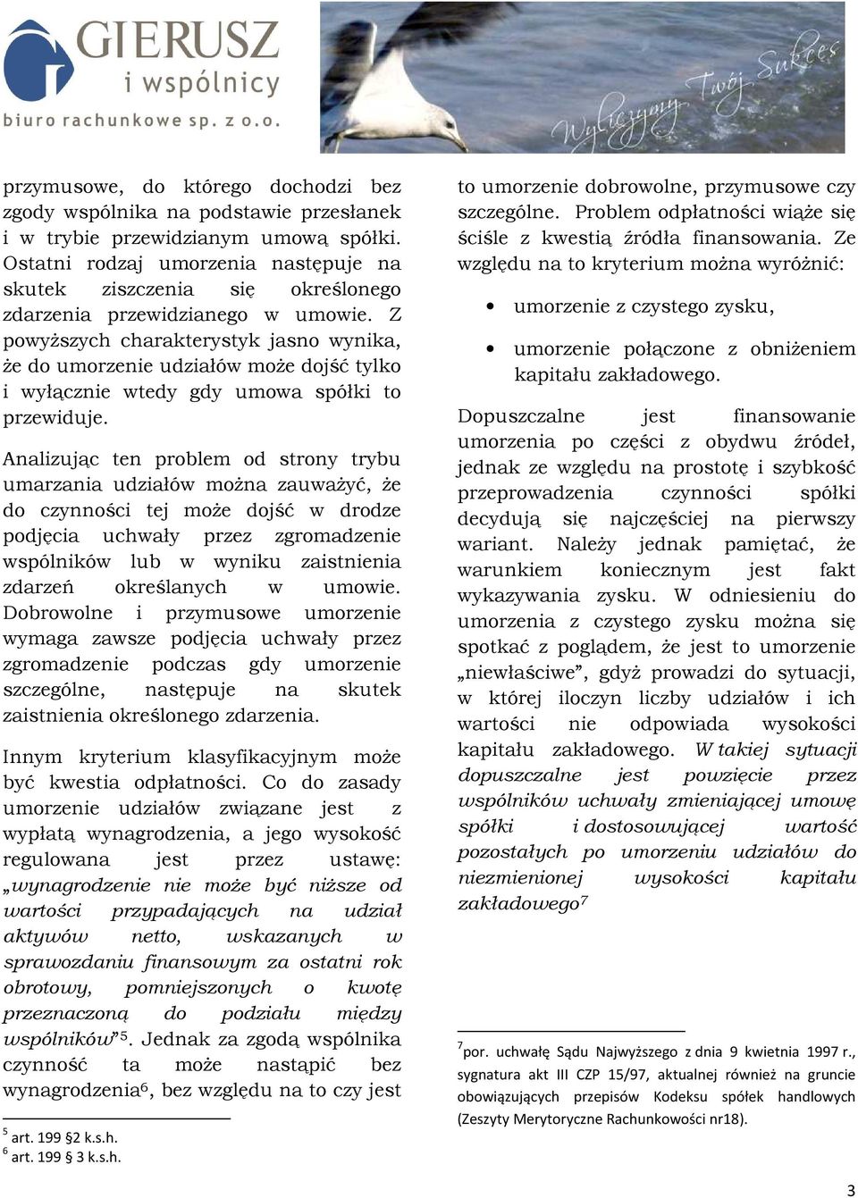 Z powyższych charakterystyk jasno wynika, że do umorzenie udziałów może dojść tylko i wyłącznie wtedy gdy umowa spółki to przewiduje.