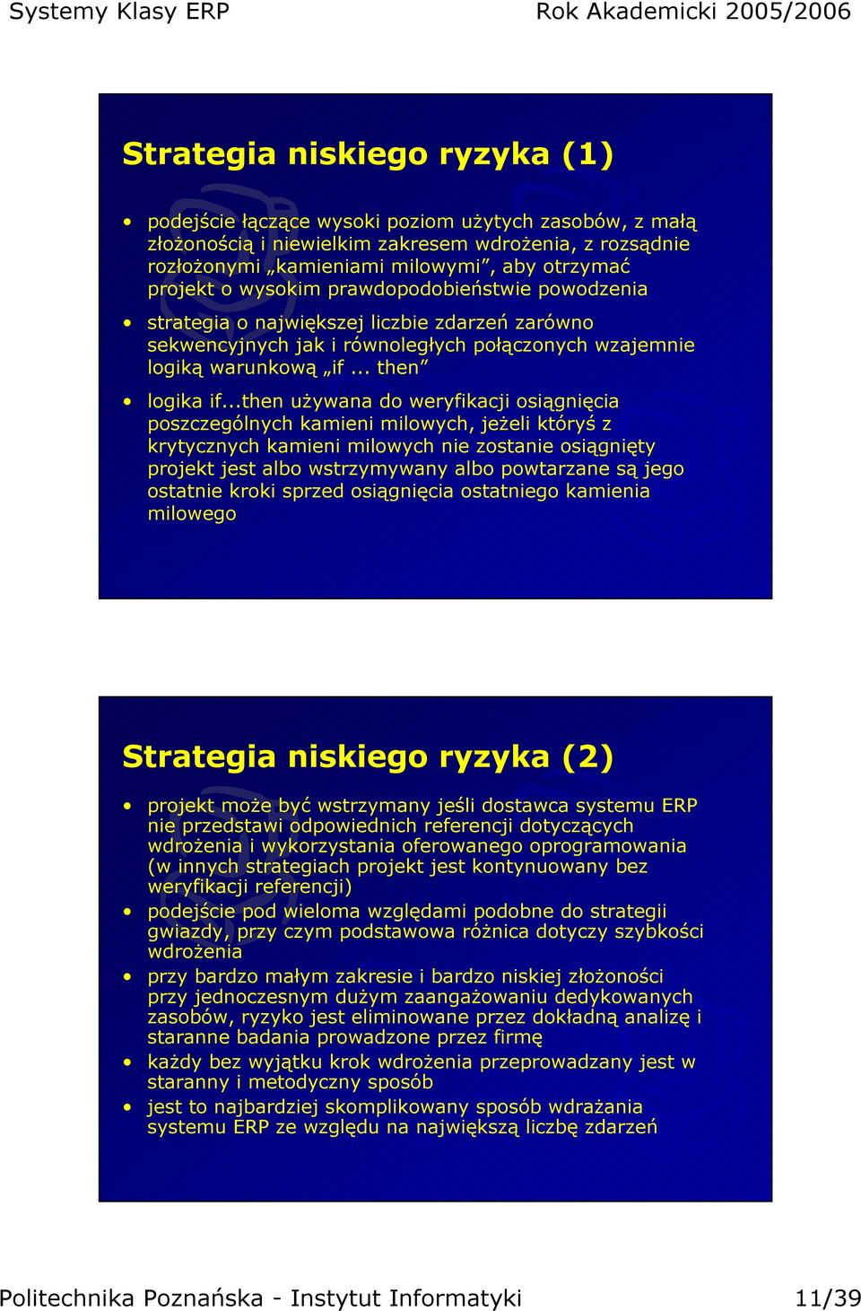 ..then używana do weryfikacji osiągnięcia poszczególnych kamieni milowych, jeżeli któryś z krytycznych kamieni milowych nie zostanie osiągnięty projekt jest albo wstrzymywany albo powtarzane są jego