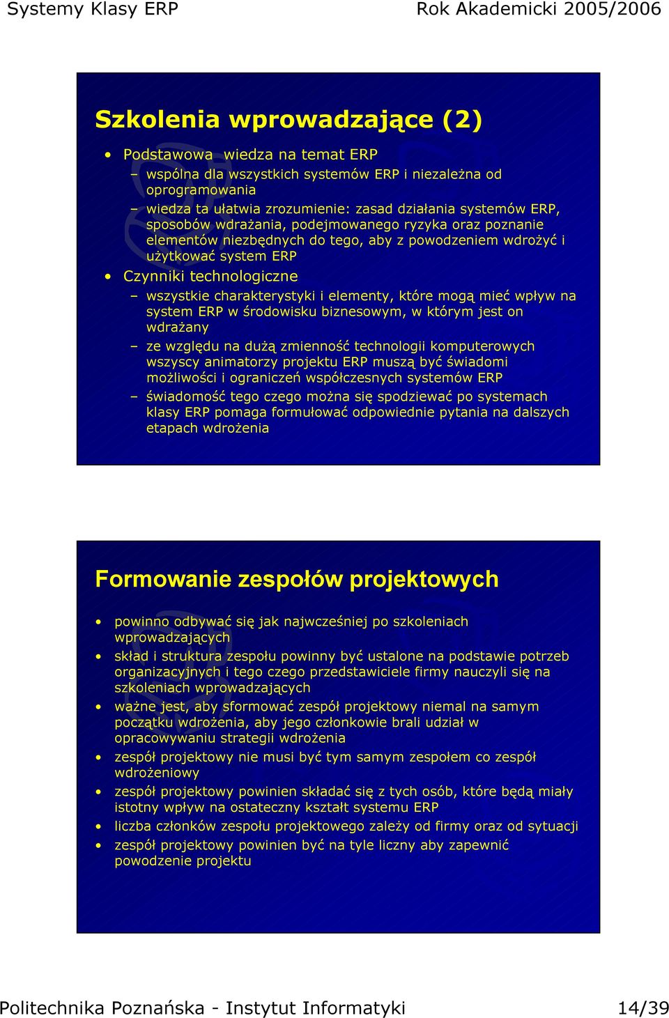 mieć wpływ na system ERP w środowisku biznesowym, w którym jest on wdrażany ze względu na dużą zmienność technologii komputerowych wszyscy animatorzy projektu ERP muszą być świadomi możliwości i