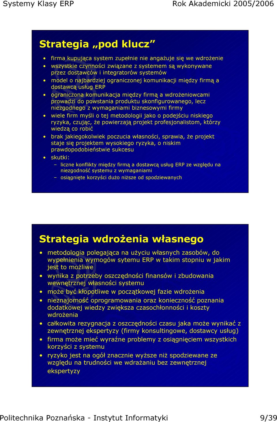 biznesowymi firmy wiele firm myśli o tej metodologii jako o podejściu niskiego ryzyka, czując, że powierzają projekt profesjonalistom, którzy wiedzą co robić brak jakiegokolwiek poczucia własności,