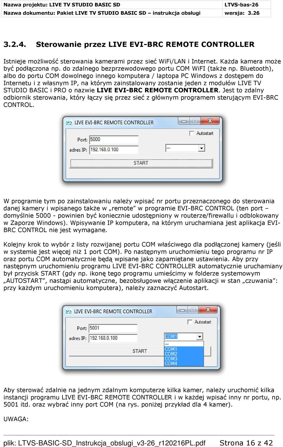 Bluetooth), albo do portu COM dowolnego innego komputera / laptopa PC Windows z dostępem do Internetu i z własnym IP, na którym zainstalowany zostanie jeden z modułów LIVE TV STUDIO BASIC i PRO o