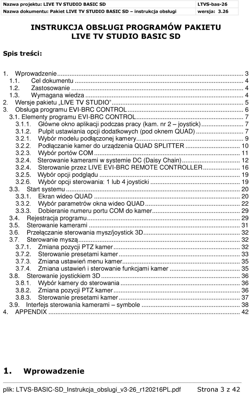 joystick)... 7 3.1.2. Pulpit ustawiania opcji dodatkowych (pod oknem QUAD)... 7 3.2.1. Wybór modelu podłączonej kamery... 9 3.2.2. Podłączanie kamer do urządzenia QUAD SPLITTER... 10 3.2.3. Wybór portów COM.