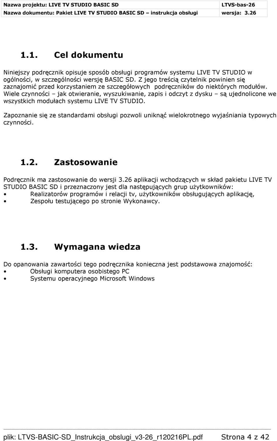 Wiele czynności jak otwieranie, wyszukiwanie, zapis i odczyt z dysku są ujednolicone we wszystkich modułach systemu LIVE TV STUDIO.