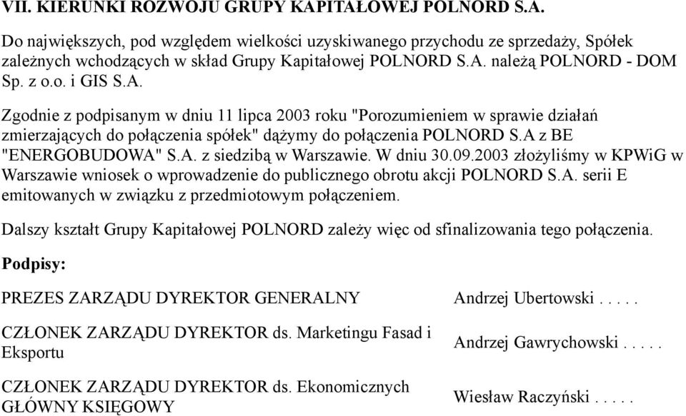 W dniu 30.09.2003 złożyliśmy w KPWiG w Warszawie wniosek o wprowadzenie do publicznego obrotu akcji POLNORD S.A. serii E emitowanych w związku z przedmiotowym połączeniem.