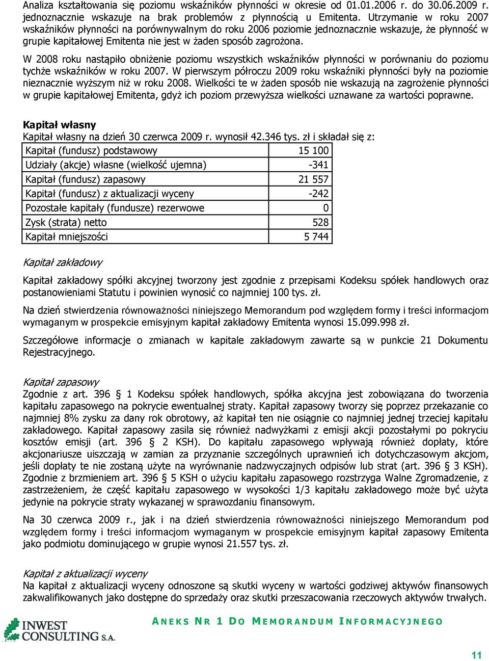 W 2008 roku nastąpiło obniżenie poziomu wszystkich wskaźników płynności w porównaniu do poziomu tychże wskaźników w roku 2007.