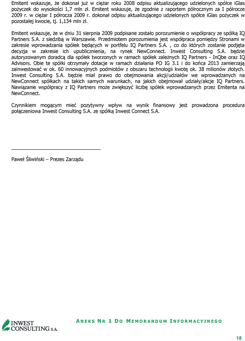 1,134 mln zł. Emitent wskazuje, że w dniu 31 sierpnia 2009 podpisane zostało porozumienie o współpracy ze spółką IQ Partners S.A. z siedzibą w Warszawie.