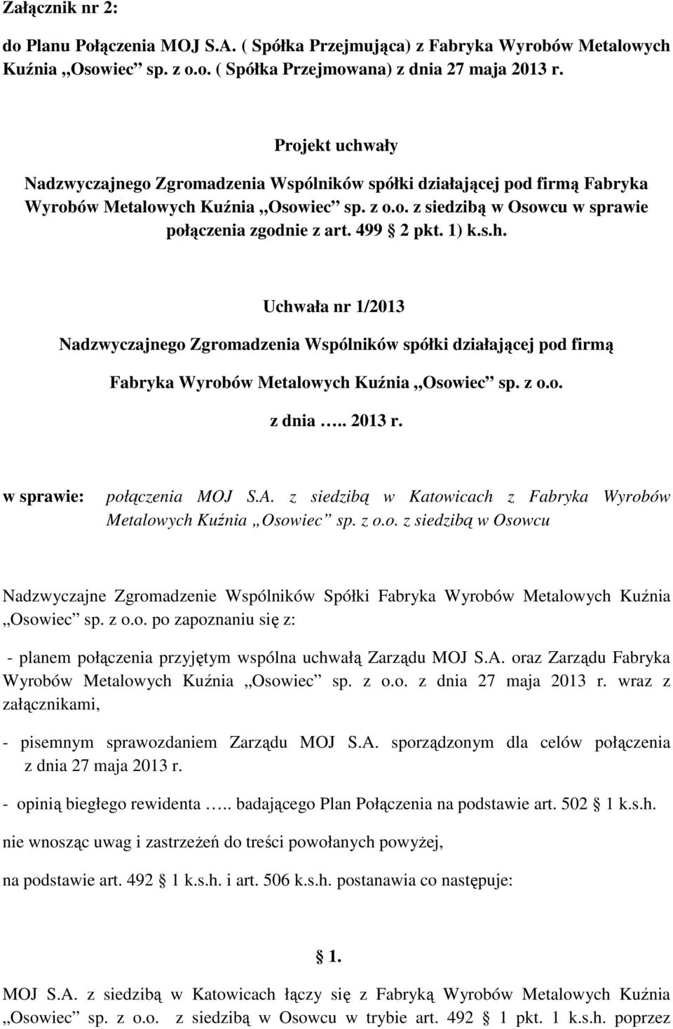 499 2 pkt. 1) k.s.h. Uchwała nr 1/2013 Nadzwyczajnego Zgromadzenia Wspólników spółki działającej pod firmą Fabryka Wyrobów Metalowych Kuźnia Osowiec sp. z o.o. z dnia.. 2013 r.