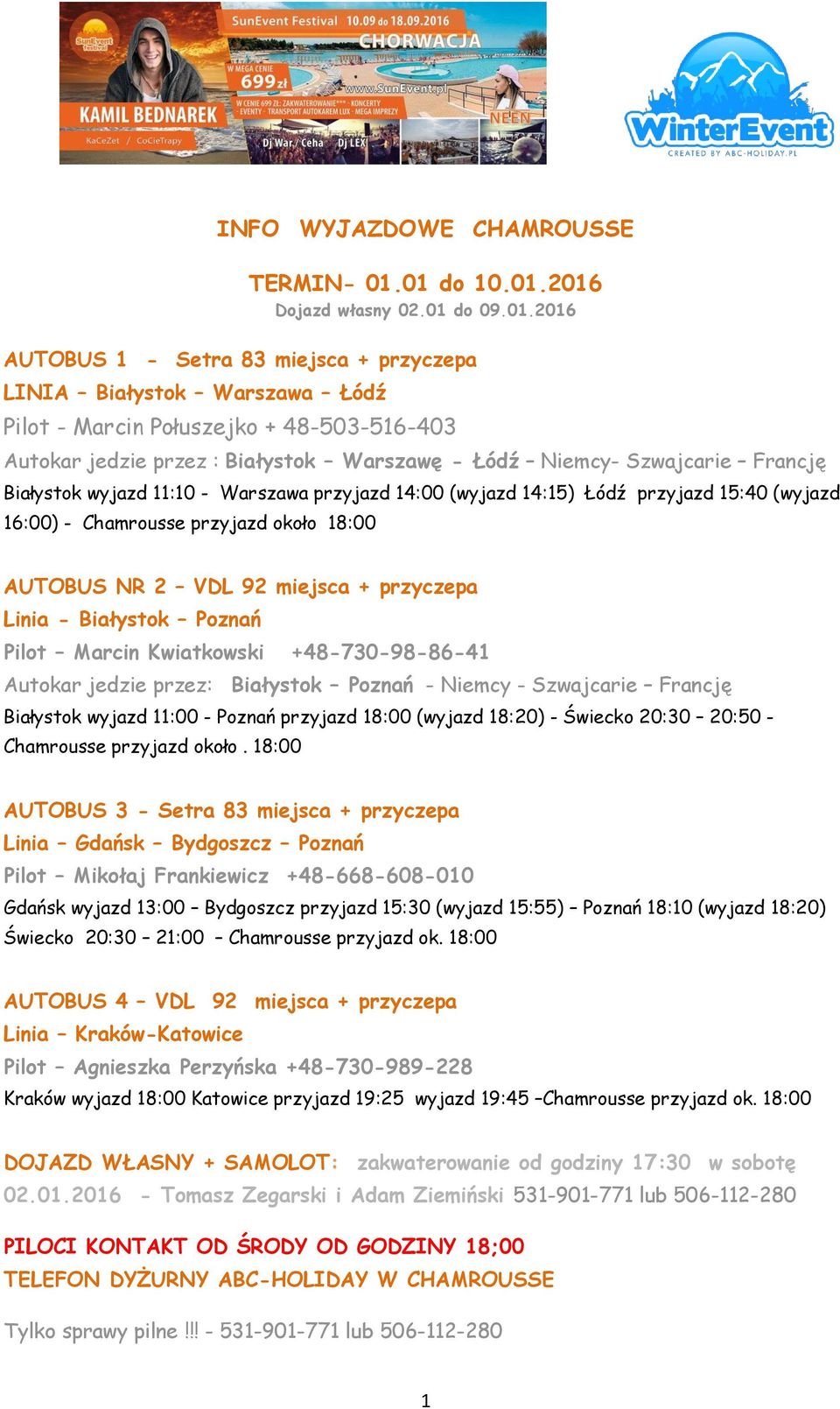 Warszawę - Łódź Niemcy- Szwajcarie Francję Białystok wyjazd 11:10 - Warszawa przyjazd 14:00 (wyjazd 14:15) Łódź przyjazd 15:40 (wyjazd 16:00) - Chamrousse przyjazd około 18:00 AUTOBUS NR 2 VDL 92