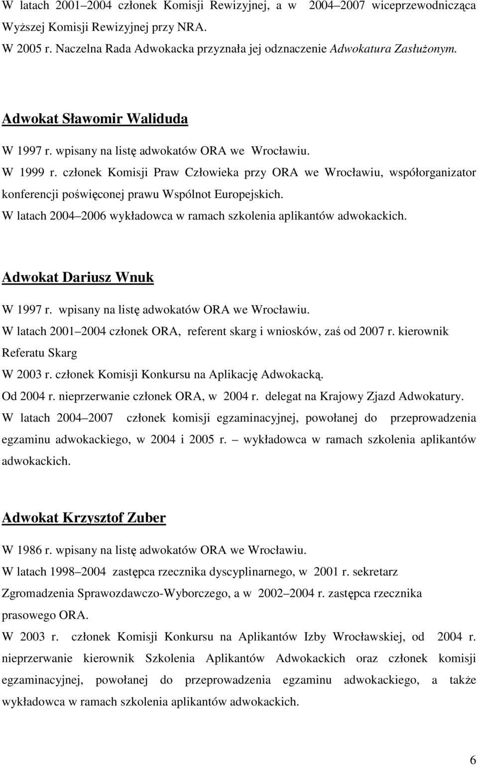członek Komisji Praw Człowieka przy ORA we Wrocławiu, współorganizator konferencji poświęconej prawu Wspólnot Europejskich. W latach 2004 2006 wykładowca w ramach szkolenia aplikantów adwokackich.