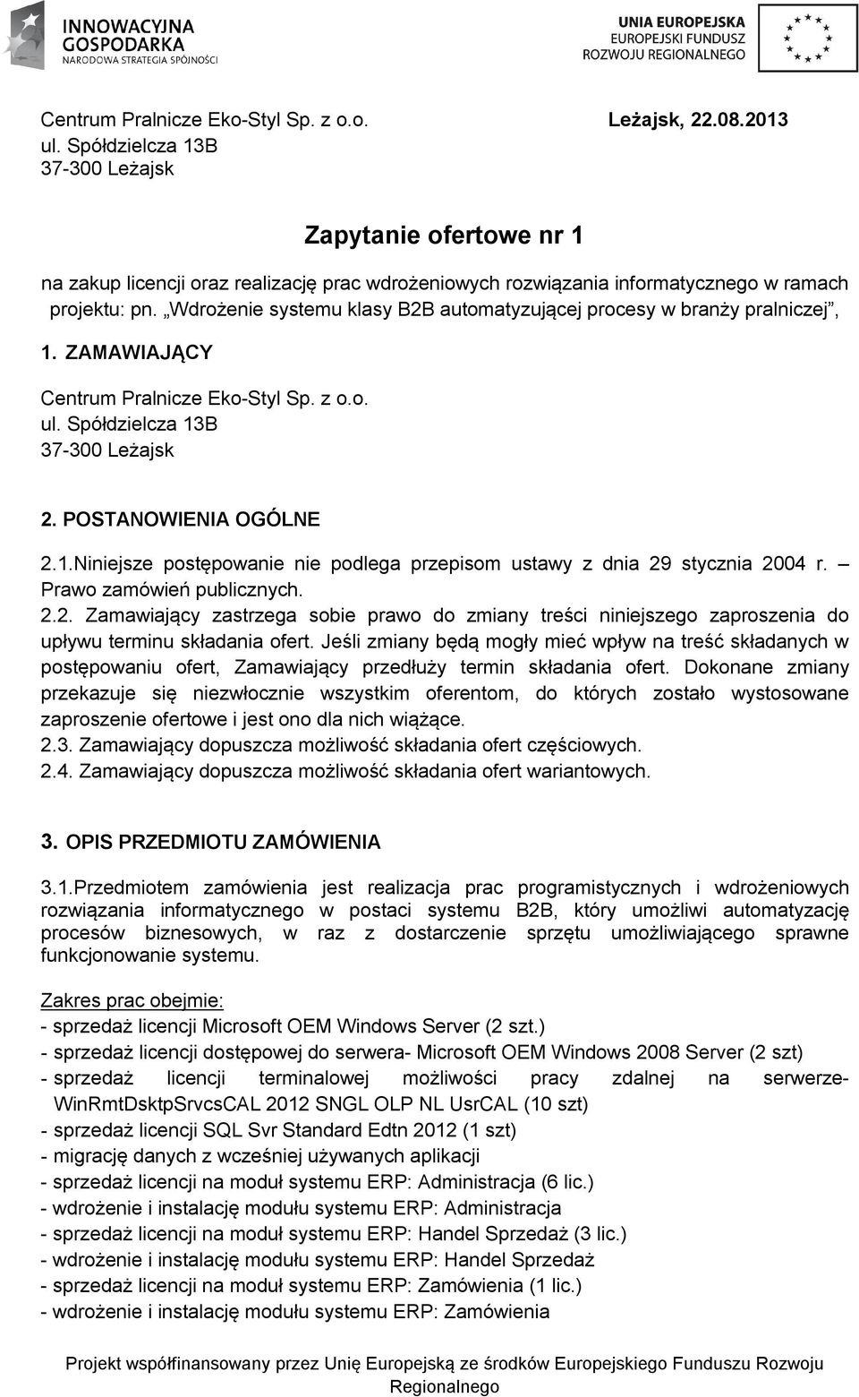 Wdrożenie systemu klasy B2B automatyzującej procesy w branży pralniczej, 1. ZAMAWIAJĄCY Centrum Pralnicze Eko-Styl Sp. z o.o. ul. Spółdzielcza 13B 37-300 Leżajsk 2. POSTANOWIENIA OGÓLNE 2.1.Niniejsze postępowanie nie podlega przepisom ustawy z dnia 29 stycznia 2004 r.