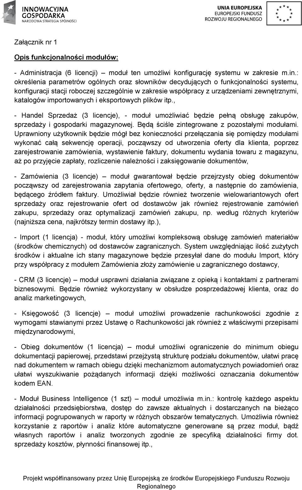 : określenia parametrów ogólnych oraz słowników decydujących o funkcjonalności systemu, konfiguracji stacji roboczej szczególnie w zakresie współpracy z urządzeniami zewnętrznymi, katalogów