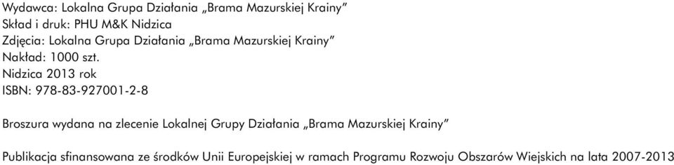 Nidzica 2013 rok ISBN: 978-83-927001-2-8 Broszura wydana na zlecenie Lokalnej Grupy Działania