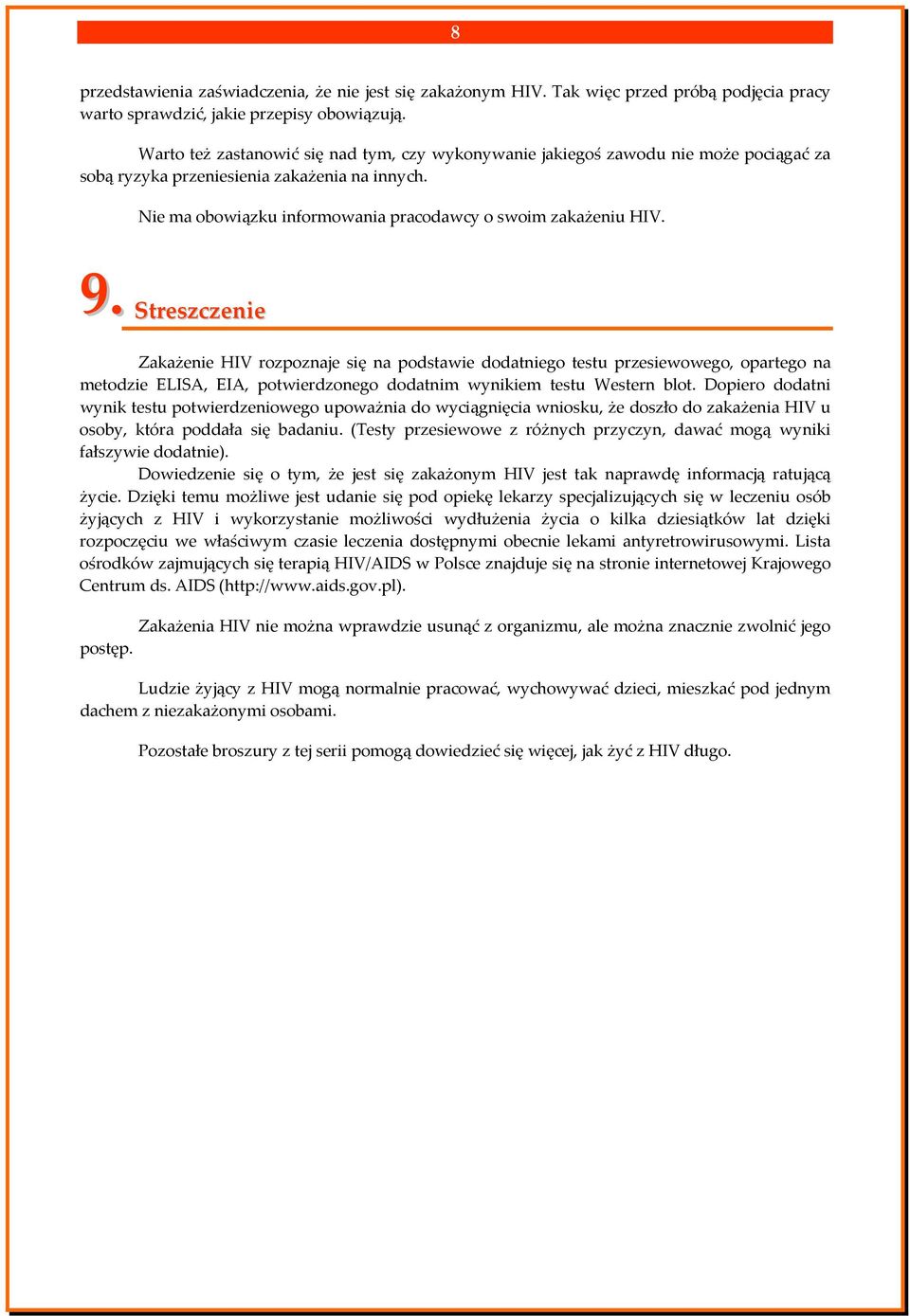 9 Streszczenie Zakażenie HIV rozpoznaje się na podstawie dodatniego testu przesiewowego, opartego na metodzie ELISA, EIA, potwierdzonego dodatnim wynikiem testu Western blot.