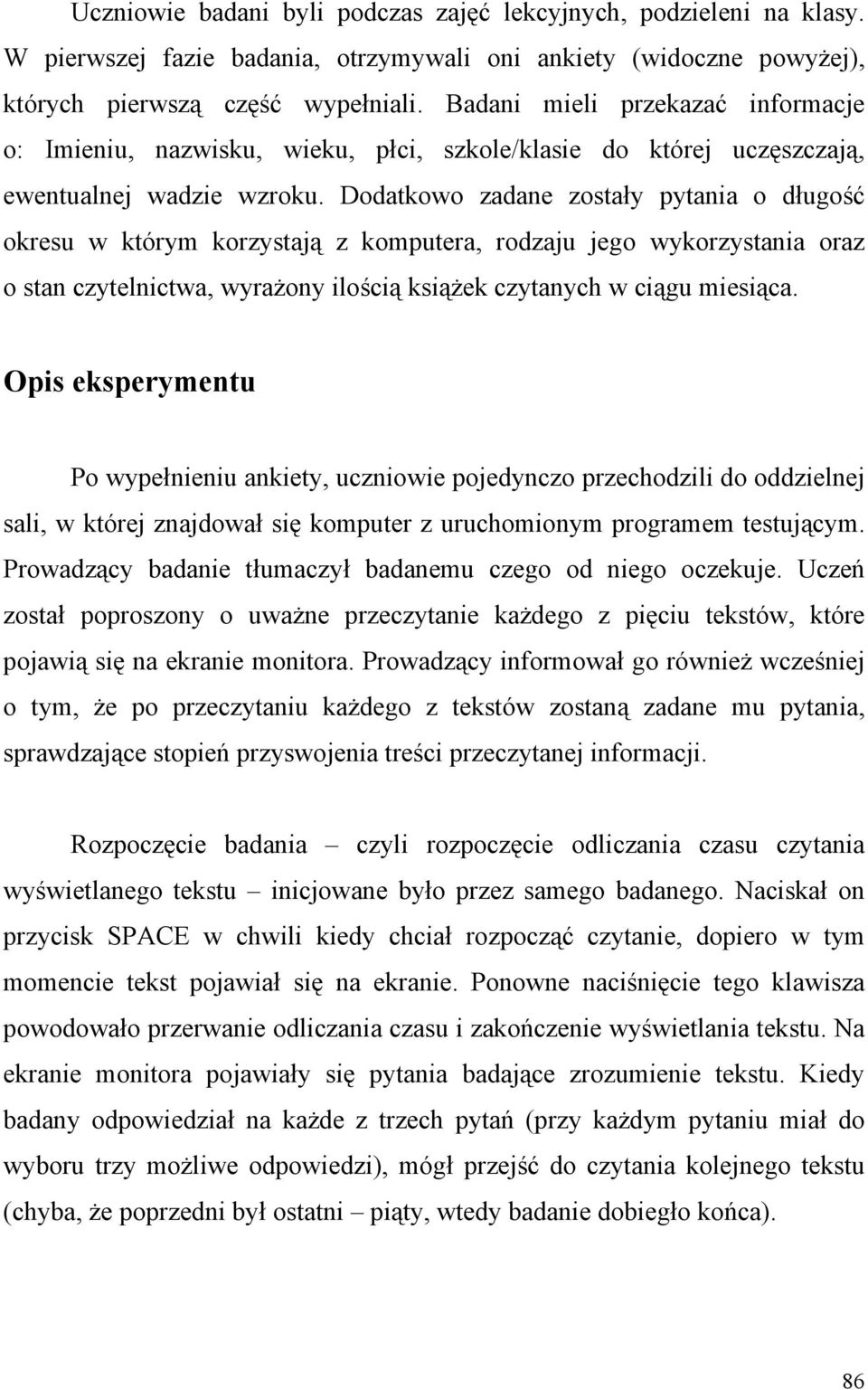 Dodatkowo zadane zostały pytania o długość okresu w którym korzystają z komputera, rodzaju jego wykorzystania oraz o stan czytelnictwa, wyrażony ilością książek czytanych w ciągu miesiąca.